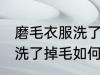 磨毛衣服洗了掉毛怎么处理 磨毛衣服洗了掉毛如何处理