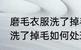 磨毛衣服洗了掉毛怎么处理 磨毛衣服洗了掉毛如何处理