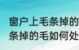 窗户上毛条掉的毛怎么处理 窗户上毛条掉的毛如何处理
