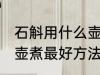 石斛用什么壶煮最好方法 石斛用哪种壶煮最好方法