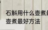 石斛用什么壶煮最好方法 石斛用哪种壶煮最好方法