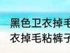 黑色卫衣掉毛粘裤子怎么处理 黑色卫衣掉毛粘裤子的处理方法