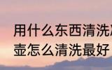 用什么东西清洗冰碛岩壶最好 冰碛岩壶怎么清洗最好