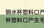 钢水杯塑料口产生毛刺了怎么办 钢水杯塑料口产生毛刺了怎么处理