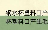 钢水杯塑料口产生毛刺了怎么办 钢水杯塑料口产生毛刺了怎么处理