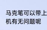 马克笔可以带上飞机吗 马克笔带上飞机有无问题呢