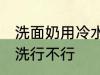 洗面奶用冷水洗可以吗 洗面奶用冷水洗行不行