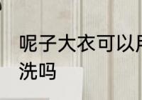 呢子大衣可以用水洗吗 呢子大衣能水洗吗