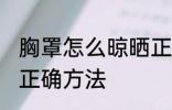 胸罩怎么晾晒正确方法 胸罩如何晾晒正确方法