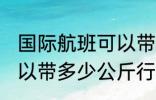 国际航班可以带多少行李 国际航班可以带多少公斤行李