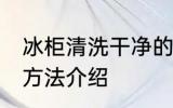 冰柜清洗干净的方法 冰柜清洗干净的方法介绍