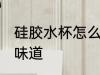 硅胶水杯怎么去味道 硅胶水杯如何去味道