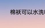 棉袄可以水洗吗 棉袄能水洗吗