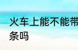 火车上能不能带粉条 火车上可以带粉条吗