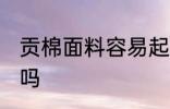 贡棉面料容易起球吗 贡棉面料会起球吗