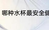 哪种水杯最安全健康 哪种水杯喝水好
