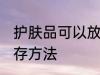 护肤品可以放冰箱保鲜吗 护肤品的保存方法