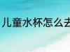 儿童水杯怎么去味 儿童水杯如何去味