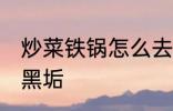 炒菜铁锅怎么去黑垢 炒菜铁锅如何去黑垢