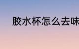 胶水杯怎么去味 胶水杯如何去味