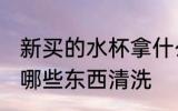 新买的水杯拿什么清洗 新买的水杯拿哪些东西清洗