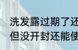 洗发露过期了还能用吗 洗发水过期了但没开封还能使用吗