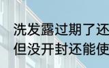 洗发露过期了还能用吗 洗发水过期了但没开封还能使用吗