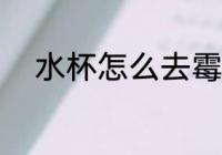 水杯怎么去霉味 水杯如何去霉味