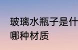 玻璃水瓶子是什么材质 玻璃水瓶子用哪种材质