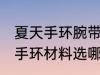 夏天手环腕带选什么材质透气好 智能手环材料选哪种好