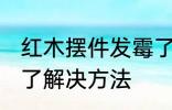 红木摆件发霉了怎么办 红木摆件发霉了解决方法