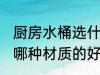 厨房水桶选什么材质的好 厨房水桶选哪种材质的好
