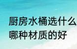 厨房水桶选什么材质的好 厨房水桶选哪种材质的好