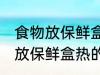 食物放保鲜盒热的可以放冰箱吗 食物放保鲜盒热的能放冰箱吗