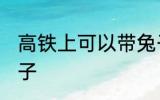 高铁上可以带兔子吗 高铁上能否带兔子