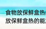 食物放保鲜盒热的可以放冰箱吗 食物放保鲜盒热的能放冰箱吗