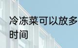 冷冻菜可以放多久 冷冻菜可以放多长时间